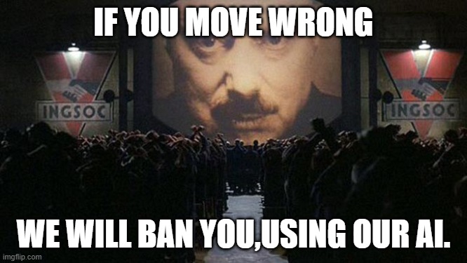 1984 | if you move wrong; we will ban you,using our ai. | image tagged in 1984 | made w/ Imgflip meme maker