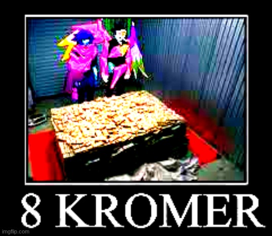 8̵̡̧̝̠͎͔̃̾̇͜͜ ̸͖͚͉͇̖͕͆̕̕͜ͅK̶̛͖̯̜͚͎͔̓̋̓͋ͅr̶͕̩̲̃̊̈͌͋͐͛̚ỏ̶̪m̶̻̱̫̗̤͓̋̈́̀̓̃e̶̞̼̖̓́͂r̶̳̦̙̭̜̀́͜ͅ | image tagged in deep fried 8 kromer | made w/ Imgflip meme maker