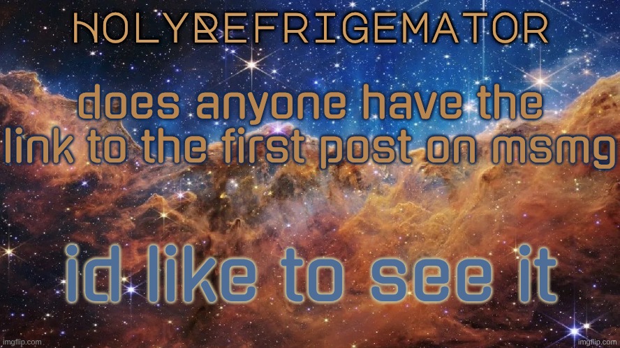 HolyRefrigemator Announcement Temp | does anyone have the link to the first post on msmg; id like to see it | image tagged in holyrefrigemator announcement temp | made w/ Imgflip meme maker
