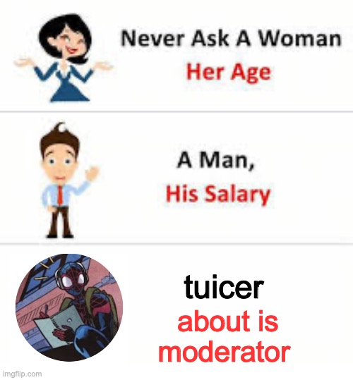 Never ask a woman her age | tuicer; about is moderator | image tagged in never ask a woman her age | made w/ Imgflip meme maker