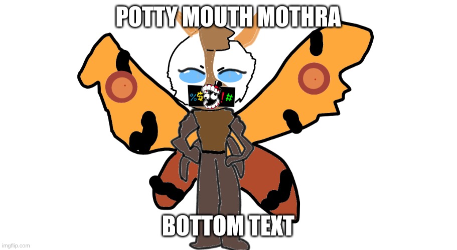 Raiding with Kaijuverse shit [break from Mario crap] | potty mouth mothra; bottom text | image tagged in kaiju,mothra | made w/ Imgflip meme maker