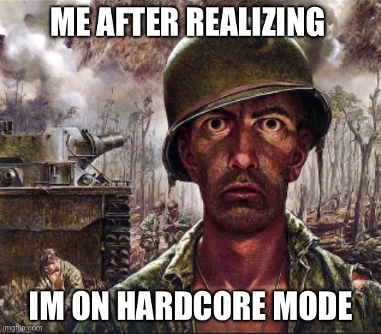 PTSD | Me after realizing im on hardcore mode | image tagged in ptsd | made w/ Imgflip meme maker