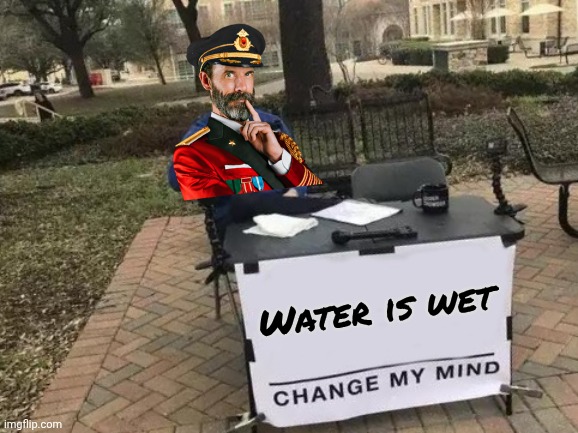 Change My Mind Meme | Water is wet | image tagged in memes,change my mind | made w/ Imgflip meme maker
