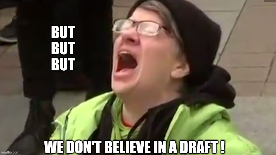 Screaming Liberal  | But
But
But We don't believe in a draft ! | image tagged in screaming liberal | made w/ Imgflip meme maker