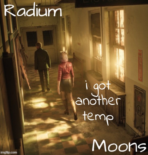 raddie n moons - silent hill temp | i got another temp | image tagged in raddie n moons - silent hill temp | made w/ Imgflip meme maker