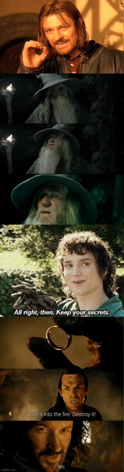 image tagged in memes,one does not simply,confused gandalf,all right then keep your secrets,cast it in the fire | made w/ Imgflip meme maker