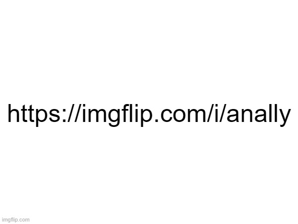 https://imgflip.com/i/anally | made w/ Imgflip meme maker