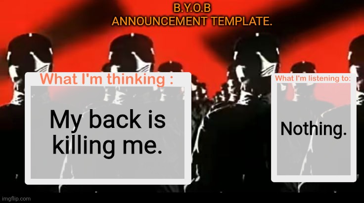 Crafteeboi Announcement Template V4 | B.Y.O.B announcement template. Nothing. My back is killing me. | image tagged in crafteeboi announcement template v4 | made w/ Imgflip meme maker