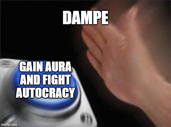 Blank Nut Button Meme | Dampe; Gain aura and fight autocracy | image tagged in memes,blank nut button | made w/ Imgflip meme maker