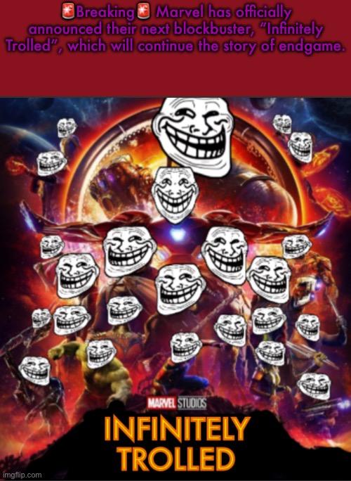 Infinitely Trolled | 🚨Breaking🚨 Marvel has officially announced their next blockbuster, “Infinitely Trolled”, which will continue the story of endgame. | image tagged in infinitely trolled,infinity war,avengers endgame,get trolled,troll face,mcu | made w/ Imgflip meme maker