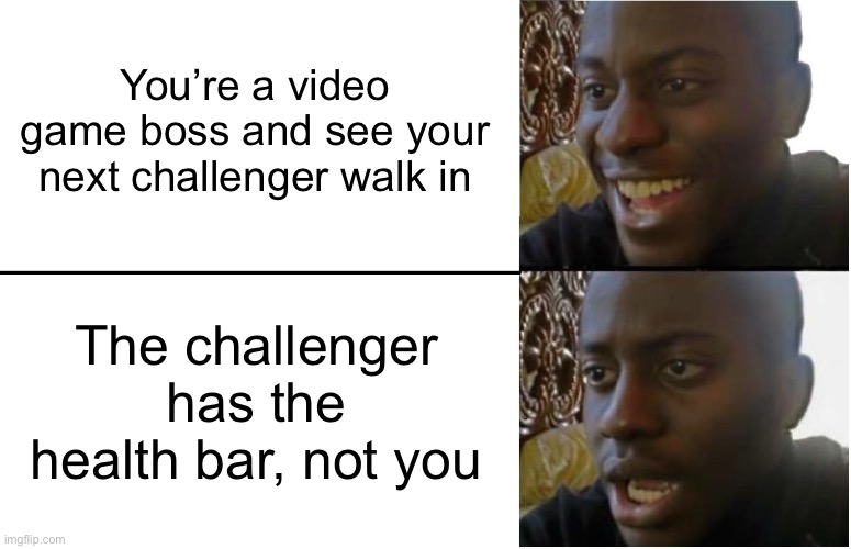 High level moment: | You’re a video game boss and see your next challenger walk in; The challenger has the health bar, not you | image tagged in disappointed black guy,memes,funny,video games,boss | made w/ Imgflip meme maker