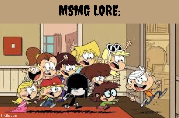 iykyk | msmg lore: | image tagged in memes,funny,funny memes,the loud house,msmg | made w/ Imgflip meme maker