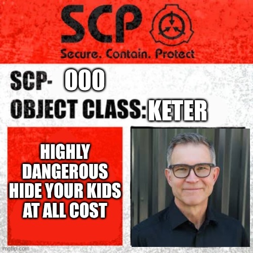 SCP Label Template: Keter | Keter; 000; highly dangerous hide your kids at all cost | image tagged in scp label template keter | made w/ Imgflip meme maker