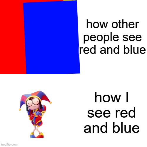 POMNI | how other people see red and blue; how I see red and blue | image tagged in memes | made w/ Imgflip meme maker