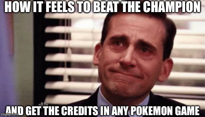 Most emotional tears of joy moment | How it feels to beat the champion; And get the credits in any Pokemon game | image tagged in happy cry,the office,michael scott,pokemon | made w/ Imgflip meme maker