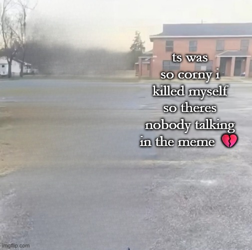 blank sybau maker | ts was so corny i killed myself so theres nobody talking in the meme ? | image tagged in blank sybau maker | made w/ Imgflip meme maker