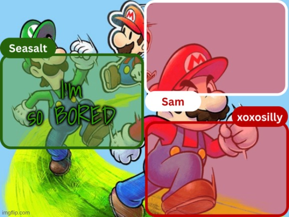 anyone wanna memechat | I'm so BORED | image tagged in sam seasalt xoxosilly temp | made w/ Imgflip meme maker