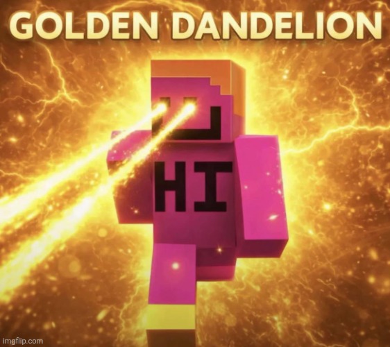 Then We Got The Golden Dandelion | image tagged in then we got the golden dandelion | made w/ Imgflip meme maker