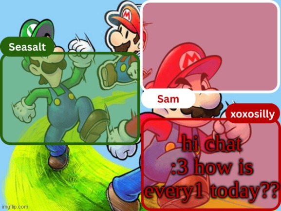 my irl mom made food i dont like & got mad when i said i wasnt hungry | hi chat :3 how is every1 today?? | image tagged in sam seasalt xoxosilly temp | made w/ Imgflip meme maker