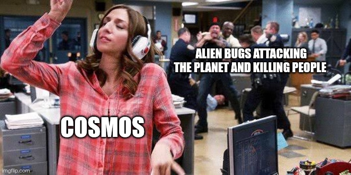 Gina Linetti | Alien bugs attacking the planet and killing people; Cosmos | image tagged in gina linetti | made w/ Imgflip meme maker