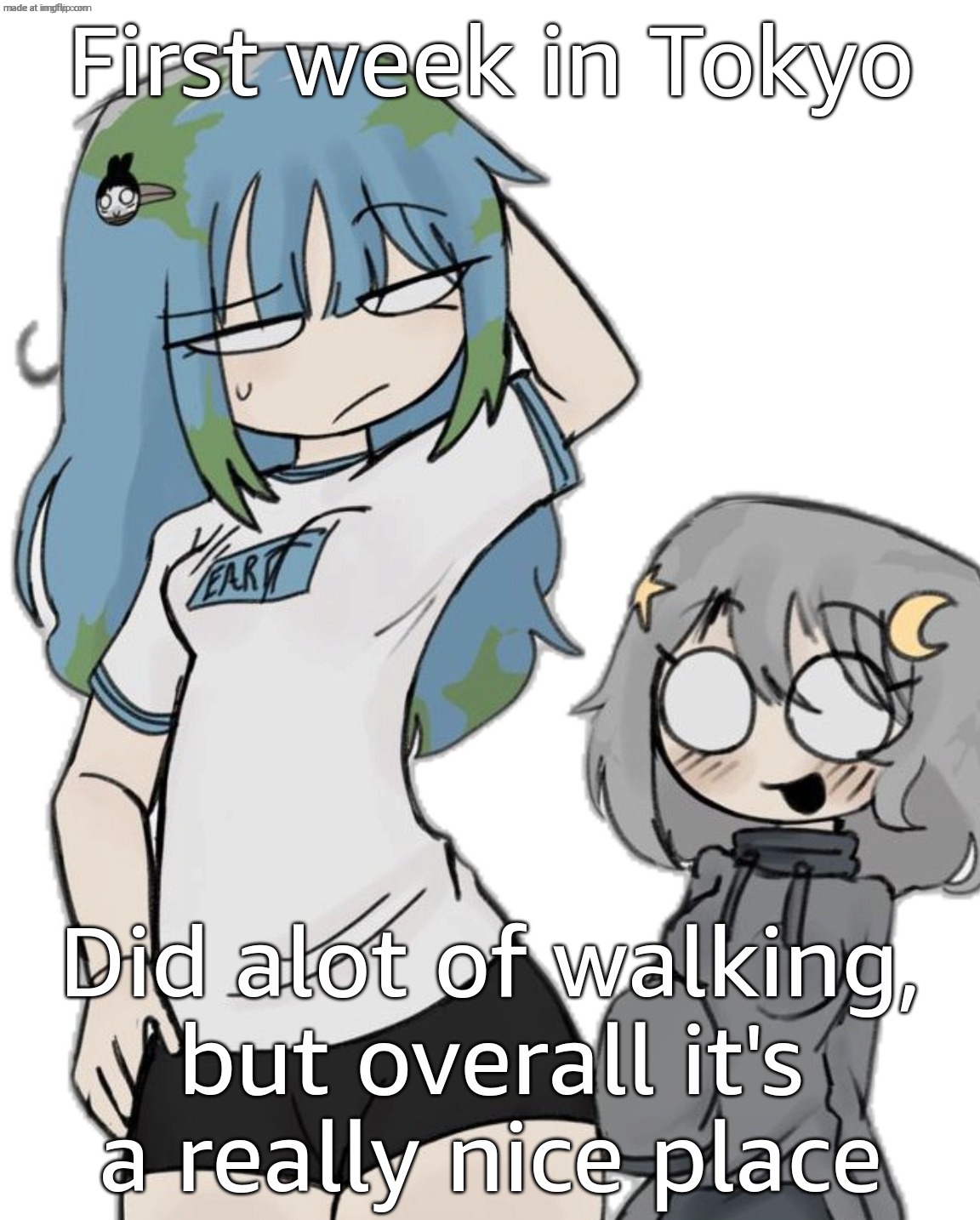 Earth and Moon | First week in Tokyo; Did alot of walking, but overall it's a really nice place | image tagged in earth and moon | made w/ Imgflip meme maker