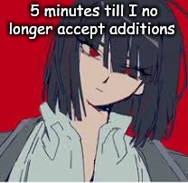 cannot contain the silliness | 5 minutes till I no longer accept additions | image tagged in cannot contain the silliness | made w/ Imgflip meme maker