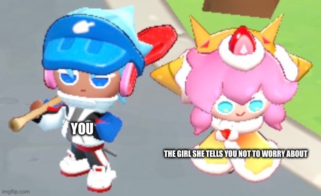 Cookie Run: OvenSmash is fun. | You; The girl she tells you not to worry about | image tagged in cookie run ovensmash,the girl she tells you not to worry about,ice pop cookie,strawberry crepe cookie,memes | made w/ Imgflip meme maker