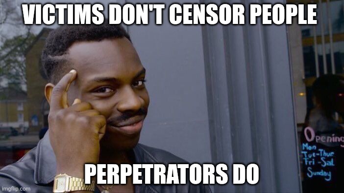 Censorship laws aren't for protecting the vulnerable. They're for empowering the powerful. | Victims don't censor people; Perpetrators do | image tagged in memes,roll safe think about it | made w/ Imgflip meme maker