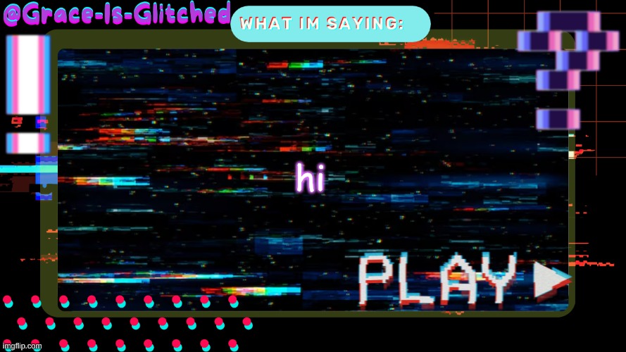 Grace-Is-Glitched Temp | hi | image tagged in grace-is-glitched temp | made w/ Imgflip meme maker