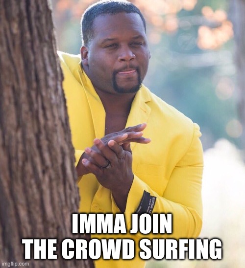 Black guy hiding behind tree | Imma join the crowd surfing | image tagged in black guy hiding behind tree | made w/ Imgflip meme maker