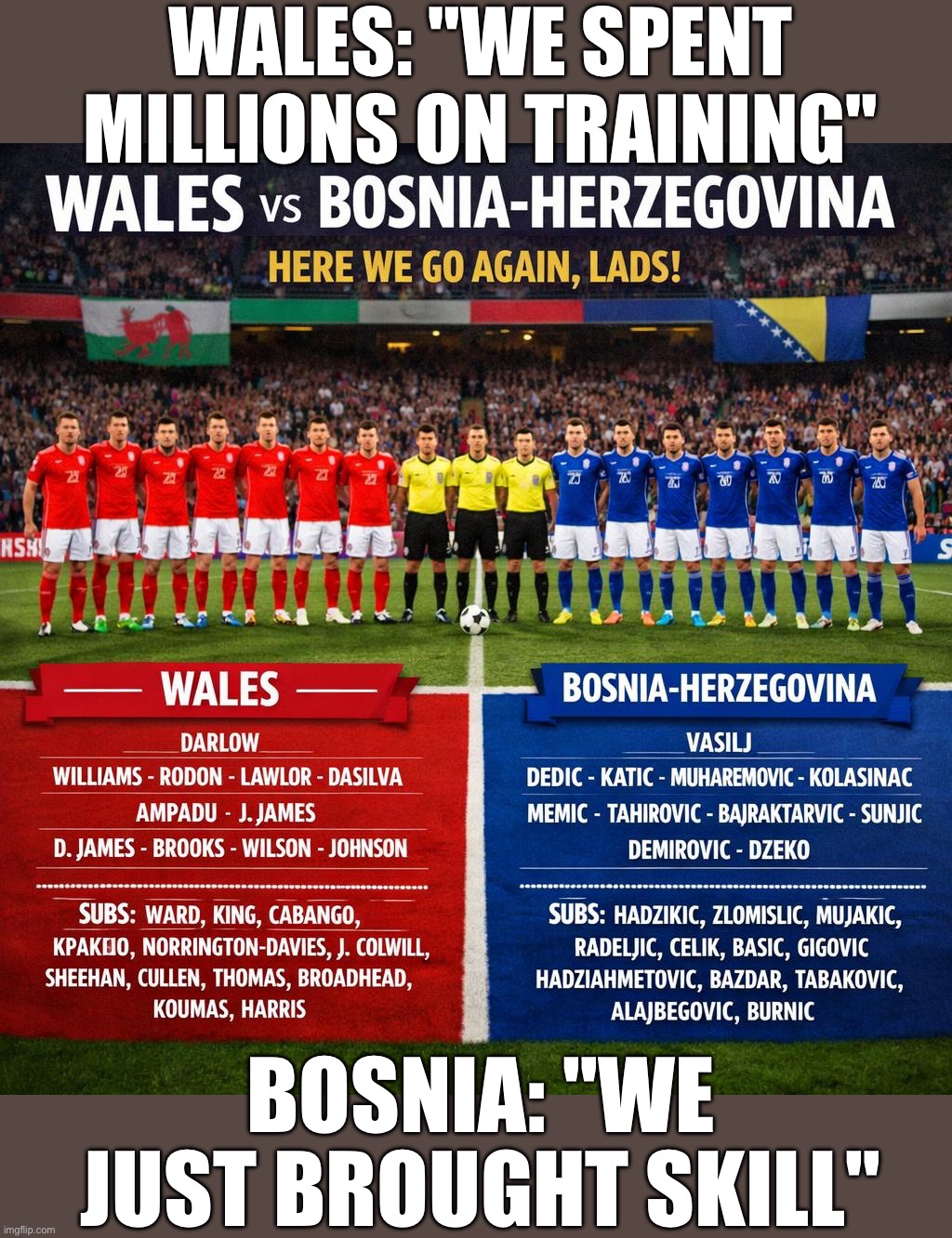 WALES: SPENDS MILLIONS ON THE SQUAD; BOSNIA: SCORES WITH PURE SKILL | WALES: "WE SPENT MILLIONS ON TRAINING"; BOSNIA: "WE JUST BROUGHT SKILL" | image tagged in soccer,skills,money,football,wales,bosnia | made w/ Imgflip meme maker