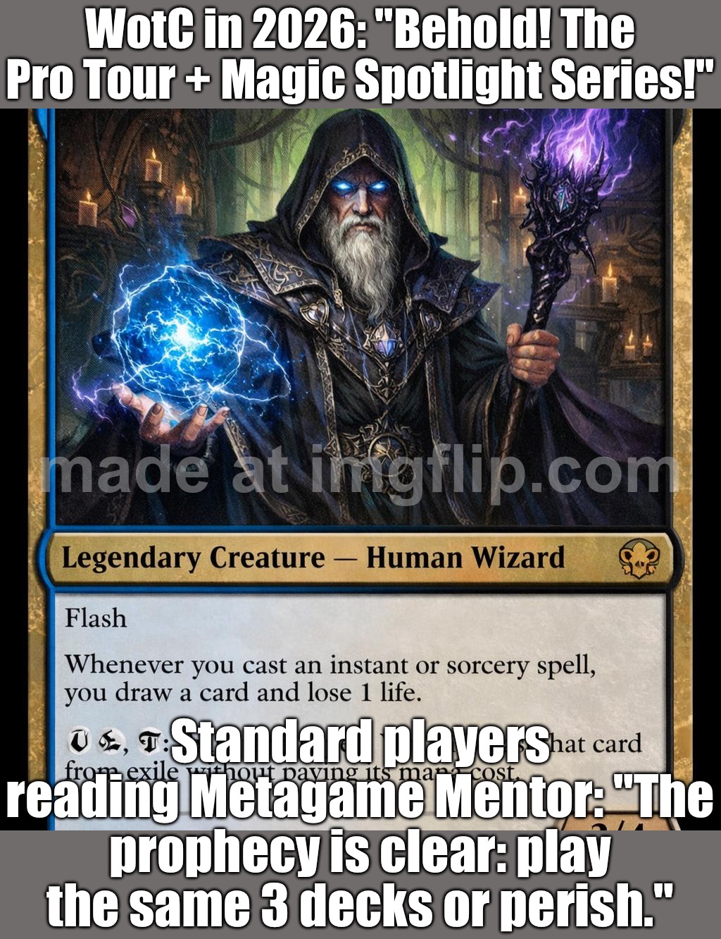 WOTC in 2026: "We have the Pro Tour AND the Magic Spotlight Series!" | WotC in 2026: "Behold! The Pro Tour + Magic Spotlight Series!"; Standard players reading Metagame Mentor: "The prophecy is clear: play the same 3 decks or perish." | image tagged in magic the gathering,magic,2026,gaming,mythology,gamers | made w/ Imgflip meme maker