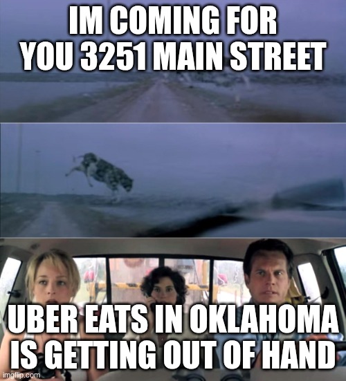 Twister flying cow | Im coming for you 3251 Main street; Uber Eats in oklahoma is getting out of hand | image tagged in twister flying cow | made w/ Imgflip meme maker