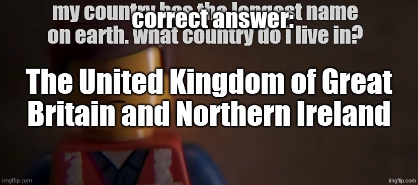 death stare | my country has the longest name on earth. what country do i live in? correct answer:; The United Kingdom of Great Britain and Northern Ireland | image tagged in death stare,remix | made w/ Imgflip meme maker