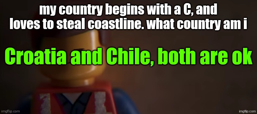 death stare | my country begins with a C, and loves to steal coastline. what country am i; Croatia and Chile, both are ok | image tagged in death stare,remix | made w/ Imgflip meme maker