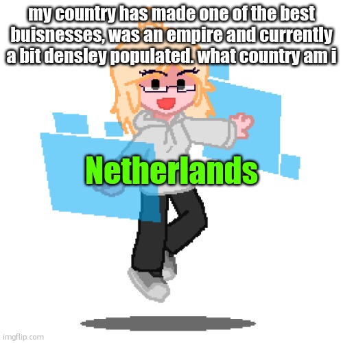 Taeyai | my country has made one of the best buisnesses, was an empire and currently a bit densley populated. what country am i; Netherlands | image tagged in taeyai,remix | made w/ Imgflip meme maker