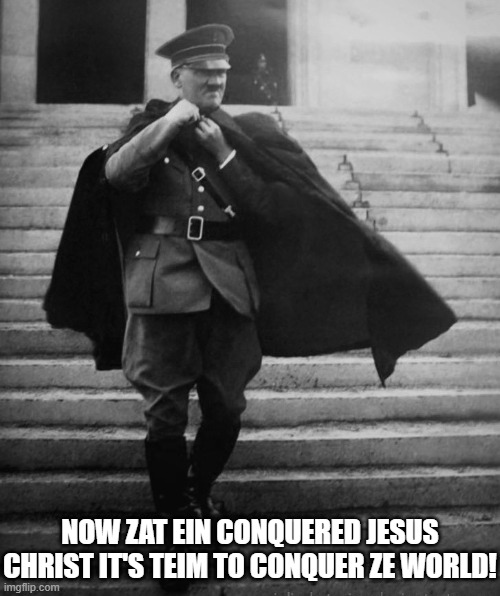 Hitler Gets His Revenge | now zat ein conquered jesus christ it's teim to conquer ze world! | image tagged in hitler laugh,adolf hitler | made w/ Imgflip meme maker