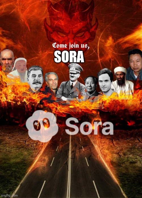 Good riddance | Sora | image tagged in come join us in hell,sora,ai | made w/ Imgflip meme maker