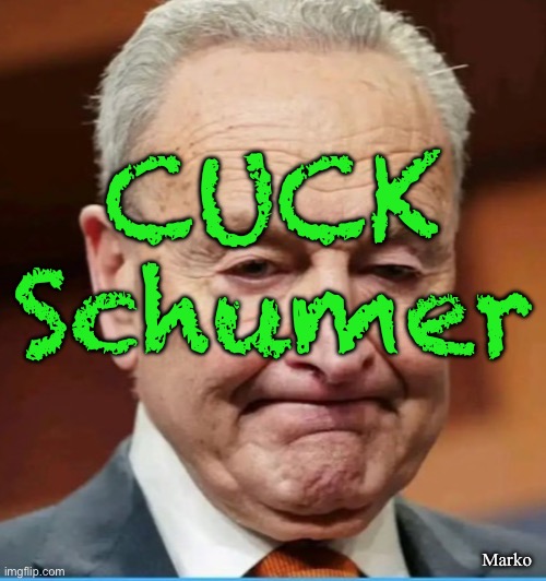 King of Smarm | CUCK
Schumer; Marko | image tagged in memes,sleazy pos,all leftists are pieces of garbage,evel demented deranged sh1t,fjb voters kissmyass | made w/ Imgflip meme maker