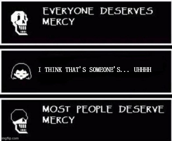 Papyrus Hates You | i think that's someone's... uhhhh | image tagged in papyrus hates you | made w/ Imgflip meme maker