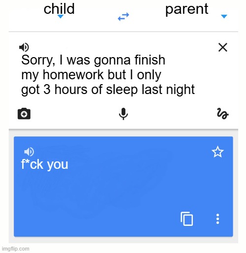 I bet you $10 that when I said 'nfsw', you didn't even realized that I misspelled it | child; parent; Sorry, I was gonna finish my homework but I only got 3 hours of sleep last night; f*ck you | image tagged in google translate,lol so funny,google,google search,memes,parents | made w/ Imgflip meme maker