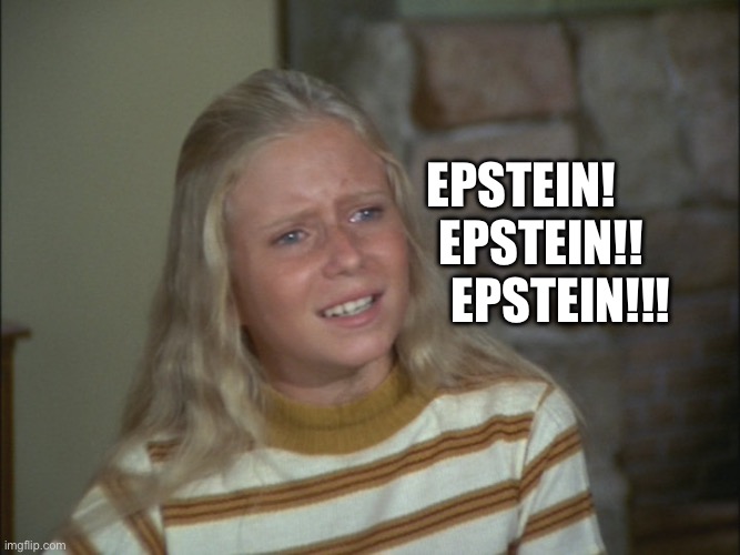 marcia marcia marcia | Epstein!
    Epstein!!
        Epstein!!! | image tagged in marcia marcia marcia | made w/ Imgflip meme maker