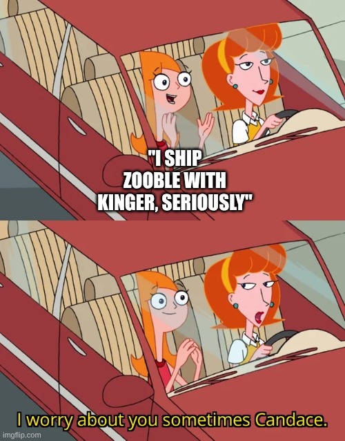 i worry about candace too tbh | "i ship zooble with kinger, seriously" | image tagged in candace template | made w/ Imgflip meme maker