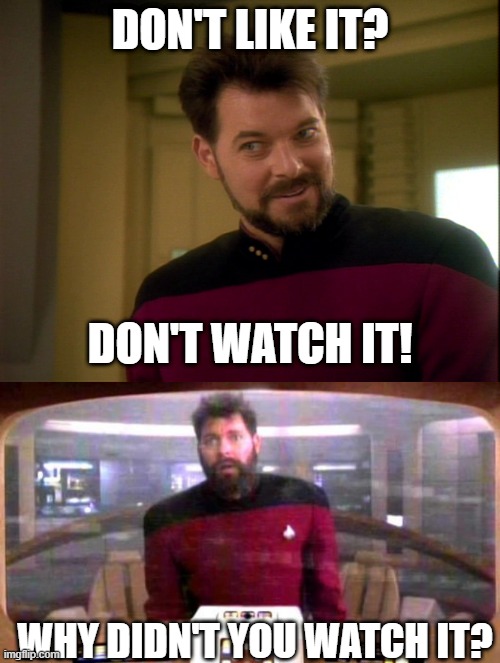 Starfleet Academy Attitude | Don't like it? Don't watch it! Why didn't you watch it? | image tagged in riker lets start some trouble,riker | made w/ Imgflip meme maker