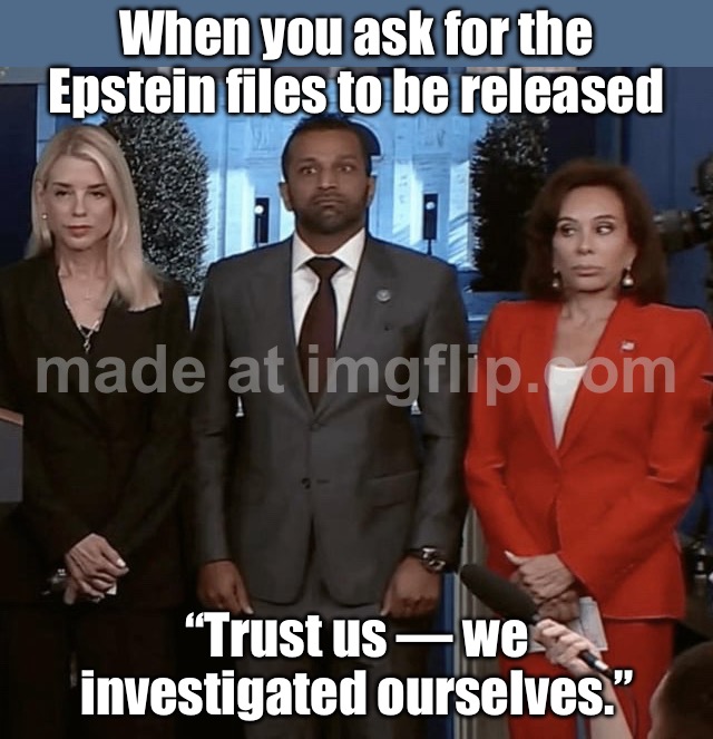 When they promise to release the Epstein files…; …but Kash Patel, Pam Bondi, and the FBI say “trust us” instead | When you ask for the Epstein files to be released; “Trust us — we investigated ourselves.” | image tagged in kash patel,fbi,donald trump,fbi investigation,jeffrey epstein,epstein | made w/ Imgflip meme maker
