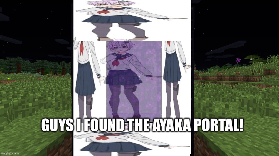Nether Portal | GUYS I FOUND THE AYAKA PORTAL! | image tagged in nether portal | made w/ Imgflip meme maker