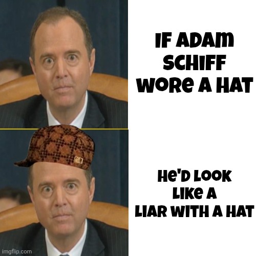 Everybody Knows | If Adam Schiff wore a hat; He'd look like a liar with a hat | image tagged in memes,remix,adam schiff,schifftless,liar liar | made w/ Imgflip meme maker