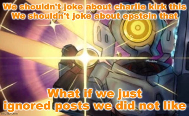 Imaginary Technique: Marksman Revolver | We shouldn't joke about charlie kirk this
We shouldn't joke about epstein that; What if we just ignored posts we did not like | image tagged in imaginary technique marksman revolver | made w/ Imgflip meme maker