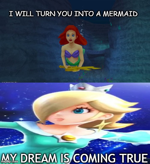 ariel will transform rosalina into a mermaid | my dream is coming true | image tagged in which character will ariel transform into a mermaid,the little mermaid,super mario galaxy,crossover memes,rosalina,nintendo | made w/ Imgflip meme maker