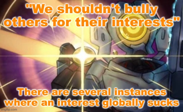 Imaginary Technique: Marksman Revolver | "We shouldn't bully others for their interests"; There are several instances where an interest globally sucks | image tagged in imaginary technique marksman revolver | made w/ Imgflip meme maker